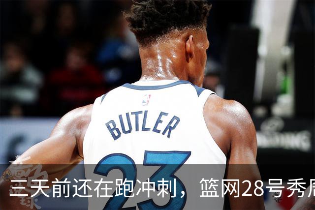 三天前还在跑冲刺，篮网28号秀周三突然可以打了