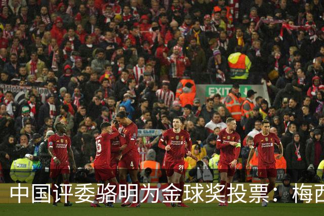 中国评委骆明为金球奖投票：梅西第一 凯恩仅排第四