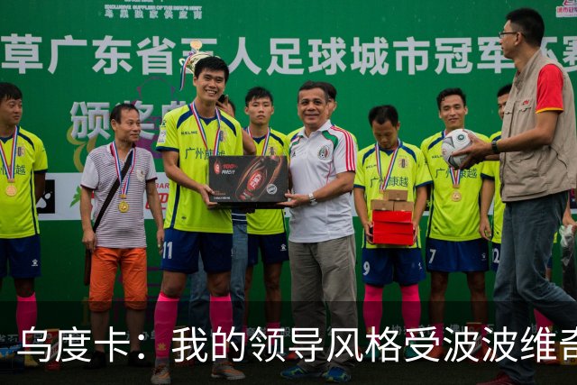 乌度卡：我的领导风格受波波维奇影响很大 但不能单纯模仿或照搬