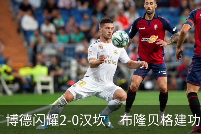 博德闪耀2-0汉坎，布隆贝格建功，姆武卡锁定胜局