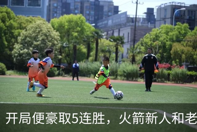 开局便豪取5连胜，火箭新人和老将的状态看起来都相当不错？