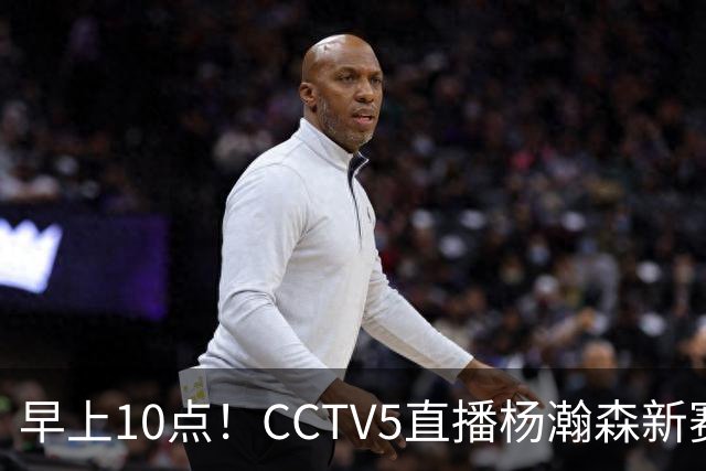 早上10点！CCTV5直播杨瀚森新赛季首秀，利拉德正式回归，布克遇带队复仇