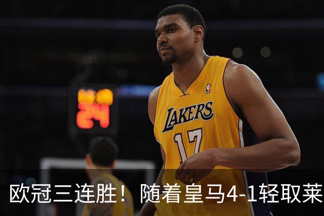 欧冠三连胜！随着皇马4-1轻取莱比锡，一战诞生3大不争的事实！