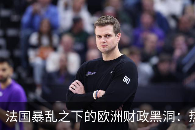 法国暴乱之下的欧洲财政黑洞：热闹的街头，藏着一个慢慢漏空的钱袋子