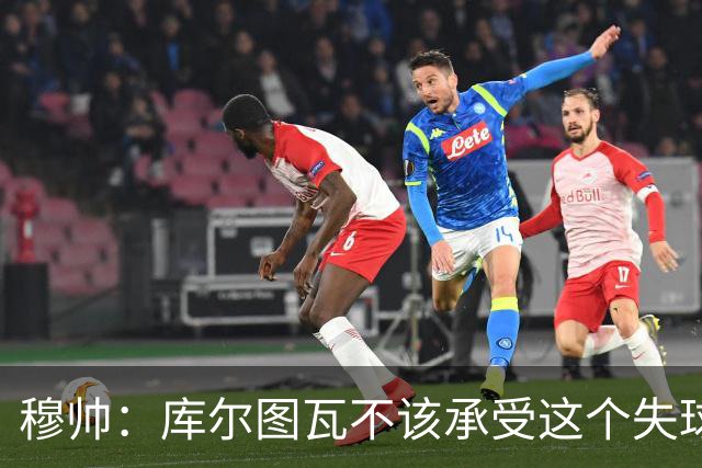 穆帅：库尔图瓦不该承受这个失球，不该让队友毁了他这个夜晚