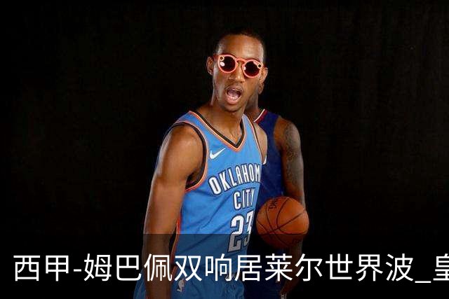 西甲-姆巴佩双响居莱尔世界波 皇马4-1塞维利亚3连胜