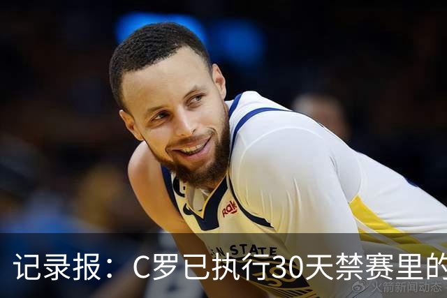 记录报：C罗已执行30天禁赛里的19天，下期集训可正常被征召