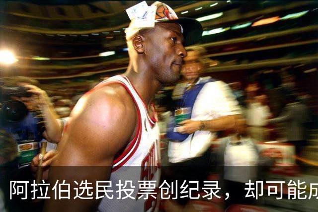 阿拉伯选民投票创纪录，却可能成为最失望的人