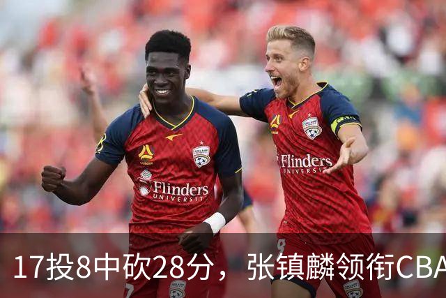 17投8中砍28分，张镇麟领衔CBA第二轮最佳评选