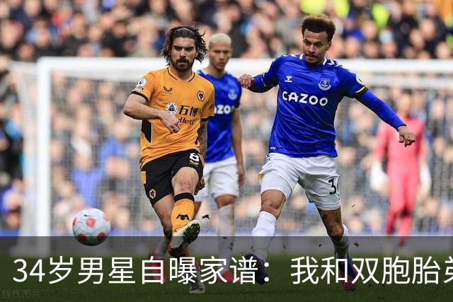 34岁男星自曝家谱：我和双胞胎弟弟是近亲后代